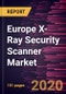 Europe X-Ray Security Scanner Market to 2027 - Regional Analysis and Forecasts By Product Type; Tunnel Dimension; Scanning Type - Product Thumbnail Image