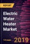 Electric Water Heater Market to 2027 - Global Analysis and Forecasts By Product; Application - Product Thumbnail Image