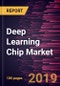 Deep Learning Chip Market to 2027 - Global Analysis and Forecasts By Chip Type; Technology; Industry Vertical - Product Thumbnail Image