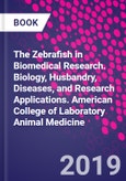 The Zebrafish in Biomedical Research. Biology, Husbandry, Diseases, and Research Applications. American College of Laboratory Animal Medicine- Product Image