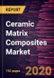 Ceramic Matrix Composites Market to 2027 - Global Analysis and Forecast by Product; End-use Industry and Geography - Product Thumbnail Image