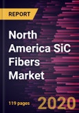 North America SiC Fibers Market to 2027 - Regional Analysis and Forecasts By Form; Usage; End-Use Industry- Product Image