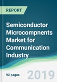 Semiconductor Microcompnents Market for Communication Industry - Forecasts from 2019 to 2024- Product Image