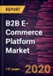 B2B E-Commerce Platform Market to 2027 - Global Analysis and Forecast by Type; Enterprise Size; End-user Industry - Product Thumbnail Image