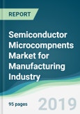 Semiconductor Microcompnents Market for Manufacturing Industry - Forecasts from 2019 to 2024- Product Image
