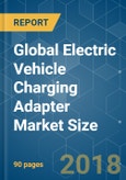 Global Electric Vehicle Charging Adapter Market Size - Segmented by Charger Type, Propulsion Type, and Geography - Growth, Trends, and Forecast (2018 - 2023)- Product Image