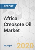Africa Creosote Oil Market - Industry Analysis, Size, Share, Growth, Trends, and Forecast, 2019 - 2027- Product Image