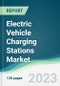 Electric Vehicle Charging Stations Market - Forecasts from 2023 to 2028 - Product Image