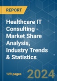 Healthcare IT Consulting - Market Share Analysis, Industry Trends & Statistics, Growth Forecasts 2019 - 2029- Product Image