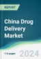 China Drug Delivery Market - Forecasts from 2024 to 2029 - Product Image