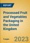 Processed Fruit and Vegetables Packaging in the United Kingdom - Product Image
