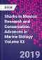 Sharks in Mexico: Research and Conservation. Advances in Marine Biology Volume 83 - Product Image