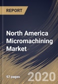 North America Micromachining Market By Type, By Process, By Axis, By Industry Vertical, By Country, Industry Analysis and Forecast, 2020 - 2026- Product Image