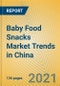Baby Food Snacks Market Trends in China - Product Thumbnail Image