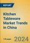 Kitchen Tableware Market Trends in China - Product Image