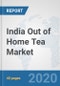 India Out of Home Tea Market: Prospects, Trends Analysis, Market Size and Forecasts up to 2025 - Product Thumbnail Image