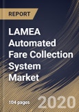 LAMEA Automated Fare Collection System Market By Technology Platform, By Component, By End User, By Country, Industry Analysis and Forecast, 2020 - 2026- Product Image