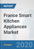 France Smart Kitchen Appliances Market: Prospects, Trends Analysis, Market Size and Forecasts up to 2025- Product Image