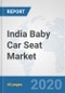 India Baby Car Seat Market: Prospects, Trends Analysis, Market Size and Forecasts up to 2025 - Product Image