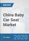 China Baby Car Seat Market: Prospects, Trends Analysis, Market Size and Forecasts up to 2025 - Product Thumbnail Image