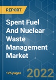 Spent Fuel and Nuclear Waste Management Market - Growth, Trends, COVID-19 Impact, and Forecasts (2022 - 2027)- Product Image