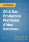 Oil & Gas Production Platforms Africa Database - Product Image