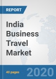 India Business Travel Market: Prospects, Trends Analysis, Market Size and Forecasts up to 2025- Product Image