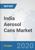 India Aerosol Cans Market: Prospects, Trends Analysis, Market Size and Forecasts up to 2025- Product Image