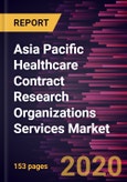 Asia Pacific Healthcare Contract Research Organizations Services Market to 2027 - Service Type; Therapeutic Indication; End User, and Country- Product Image