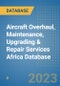 Aircraft Overhaul, Maintenance, Upgrading & Repair Services Africa Database - Product Image