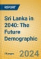 Sri Lanka in 2040: The Future Demographic - Product Thumbnail Image