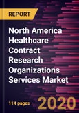 North America Healthcare Contract Research Organizations Services Market to 2027 - Service Type; Therapeutic Indication; End User, and Country- Product Image
