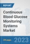 Continuous Blood Glucose Monitoring Systems Market: Global Industry Analysis, Trends, Market Size, and Forecasts up to 2030 - Product Image