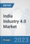 India Industry 4.0 Market: Prospects, Trends Analysis, Market Size and Forecasts up to 2030 - Product Image