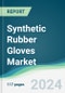 Synthetic Rubber Gloves Market - Forecasts from 2024 to 2029 - Product Image