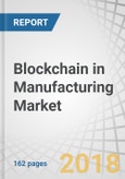 Blockchain in Manufacturing Market by Application (Business Process Optimization, Logistics and Supply Chain Management, Counterfeit Management), End Use (Automotive, Energy & Power, Industrial, Pharmaceuticals), and Region - Global Forecast to 2025- Product Image