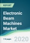 Electronic Beam Machines Market - Forecasts from 2020 to 2025 - Product Thumbnail Image