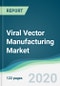 Viral Vector Manufacturing Market - Forecasts from 2020 to 2025 - Product Thumbnail Image