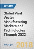 Global Viral Vector Manufacturing Markets and Technologies Through 2022- Product Image