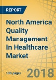 North America Quality Management In Healthcare Market By Software (BI, Analytics, Reporting, Performance Improvements), Mode Of Delivery (Cloud, Web, On Premises), Application (Data, Risk Management) & End User - Forecast To 2024- Product Image