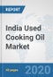 India Used Cooking Oil Market: Prospects, Trends Analysis, Market Size and Forecasts up to 2025 - Product Thumbnail Image