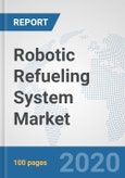 Robotic Refueling System Market: Global Industry Analysis, Trends, Market Size, and Forecasts up to 2025- Product Image