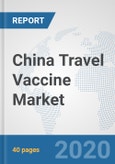 China Travel Vaccine Market: Prospects, Trends Analysis, Market Size and Forecasts up to 2025- Product Image