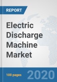 Electric Discharge Machine Market: Global Industry Analysis, Trends, Market Size, and Forecasts up to 2026- Product Image
