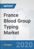 France Blood Group Typing Market: Prospects, Trends Analysis, Market Size and Forecasts up to 2025- Product Image