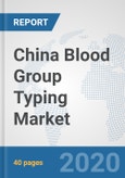 China Blood Group Typing Market: Prospects, Trends Analysis, Market Size and Forecasts up to 2025- Product Image