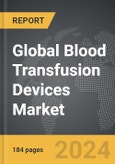 Blood Transfusion Devices - Global Strategic Business Report- Product Image