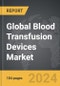 Blood Transfusion Devices: Global Strategic Business Report - Product Thumbnail Image