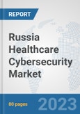 Russia Healthcare Cybersecurity Market: Prospects, Trends Analysis, Market Size and Forecasts up to 2030- Product Image