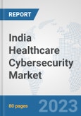 India Healthcare Cybersecurity Market: Prospects, Trends Analysis, Market Size and Forecasts up to 2030- Product Image